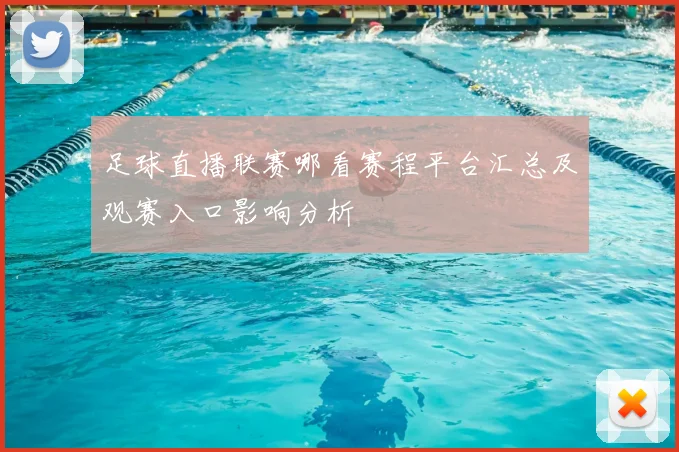 足球直播联赛哪看赛程平台汇总及观赛入口影响分析