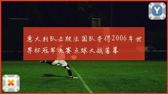 意大利队击败法国队夺得2006年世界杯冠军决赛点球大战落幕