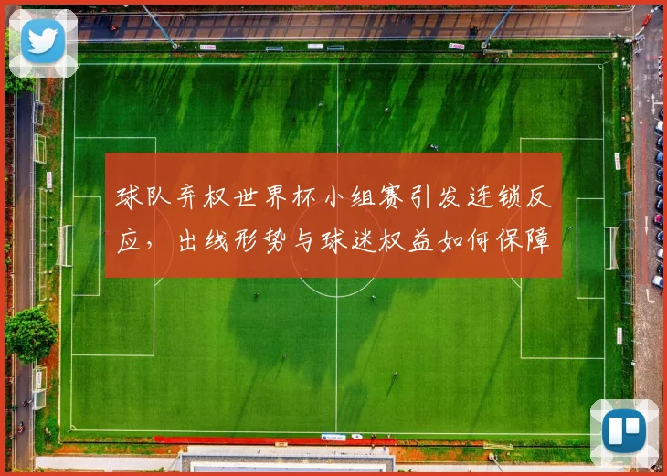 球队弃权世界杯小组赛引发连锁反应，出线形势与球迷权益如何保障？