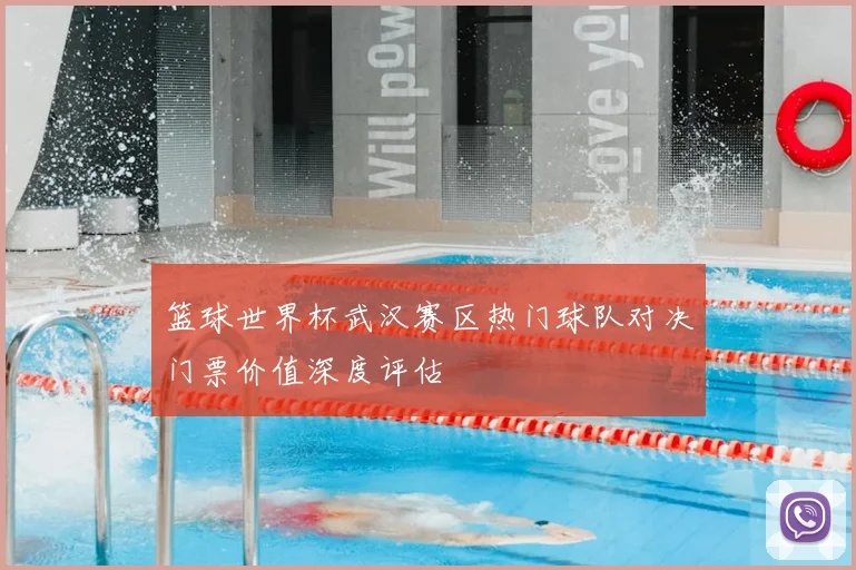 篮球世界杯武汉赛区热门球队对决门票价值深度评估
