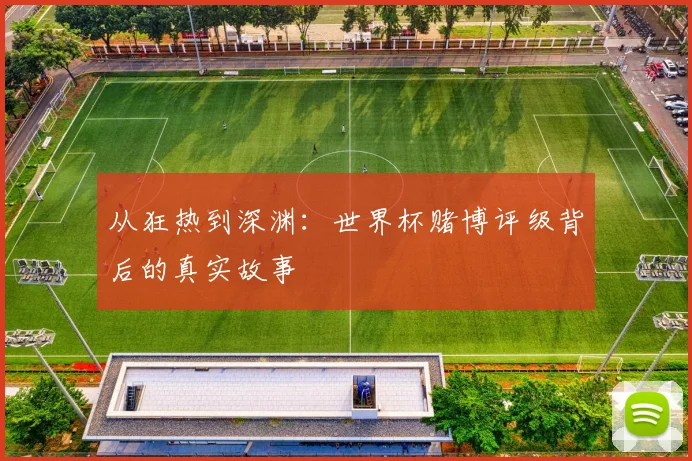 从狂热到深渊:世界杯赌博评级背后的真实故事