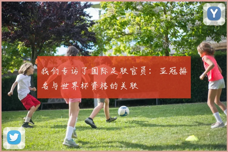 我们专访了国际足联官员:亚冠排名与世界杯资格的关联